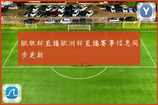 欧联杯直播欧洲杯直播赛事信息同步更新