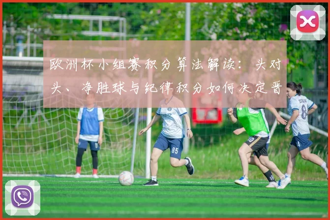 欧洲杯小组赛积分算法解读：头对头、净胜球与纪律积分如何决定晋级顺序