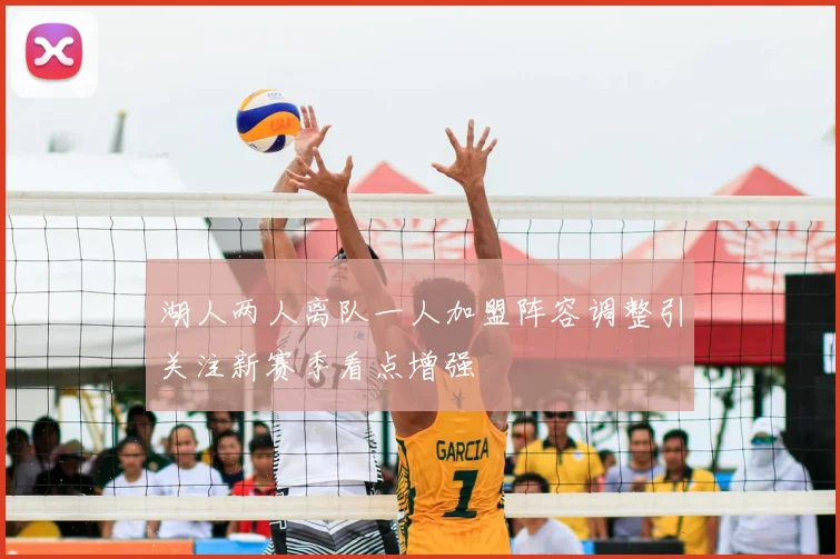 湖人两人离队一人加盟阵容调整引关注新赛季看点增强