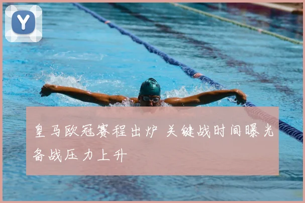 皇马欧冠赛程出炉 关键战时间曝光备战压力上升