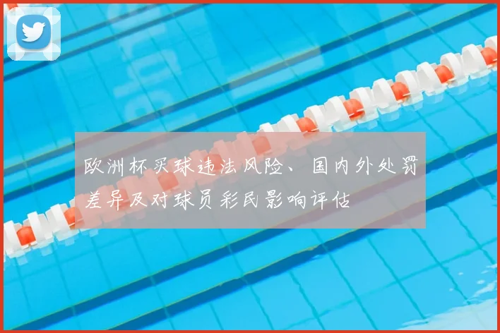 欧洲杯买球违法风险、国内外处罚差异及对球员彩民影响评估