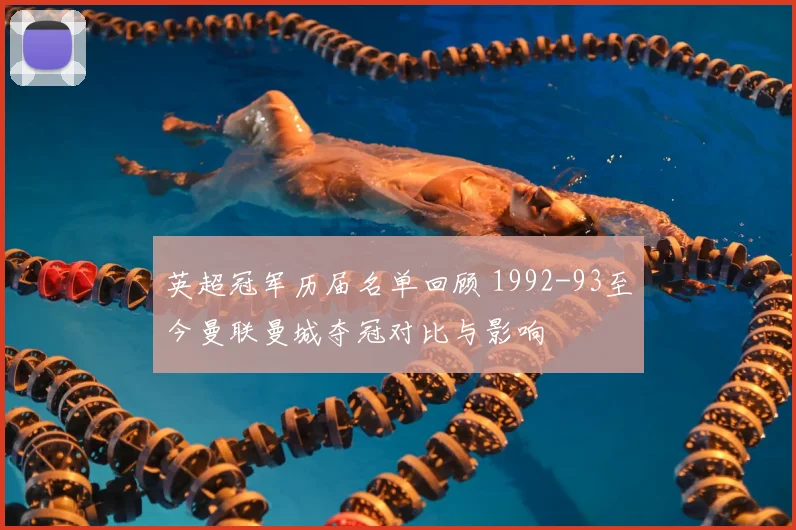 英超冠军历届名单回顾 1992-93至今曼联曼城夺冠对比与影响